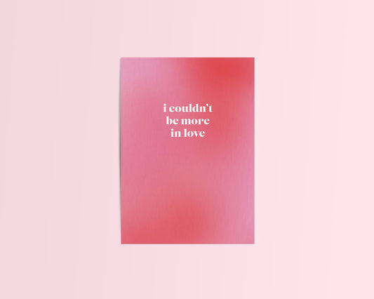 I Couldn't Be More In Love Card